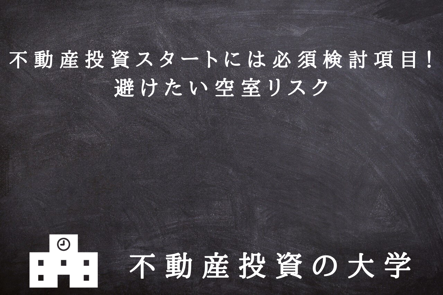 不動産投資スタートには必須検討項目！避けたい空室リスク