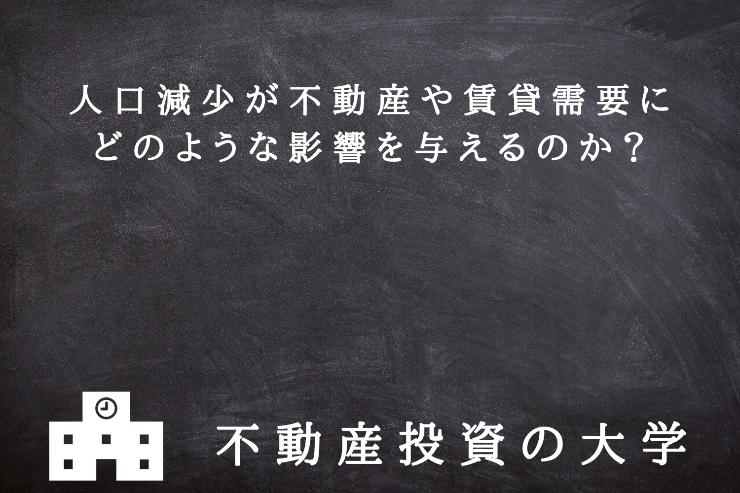 人口減少が不動産や賃貸需要にどのような影響を与えるのか？